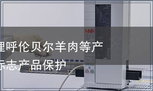 質檢總局受理呼倫貝爾羊肉等產品申報地理標志產品保護