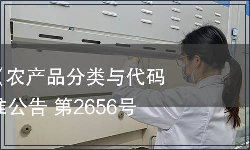 農(nóng)業(yè)部發(fā)布《農(nóng)產(chǎn)品分類與代碼》等68項(xiàng)標(biāo)準(zhǔn)公告 第2656號(hào)