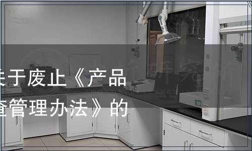 總局第109號(hào)令 關(guān)于廢止《產(chǎn)品免于質(zhì)量監(jiān)督檢查管理辦法》的決定