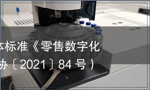 CCFA發布團體標準《零售數字化術語》（中連協〔2021〕84 號）