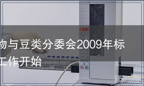 國際谷物與豆類分委會2009年標(biāo)準(zhǔn)復(fù)審工作開始