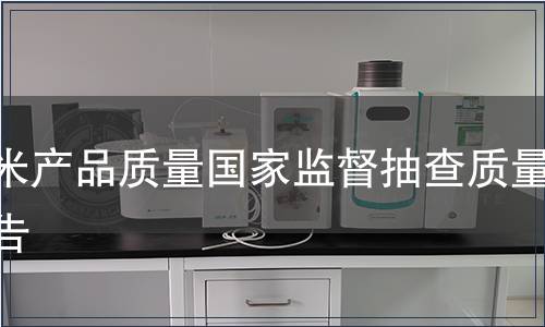 大米產(chǎn)品質(zhì)量國家監(jiān)督抽查質(zhì)量公告