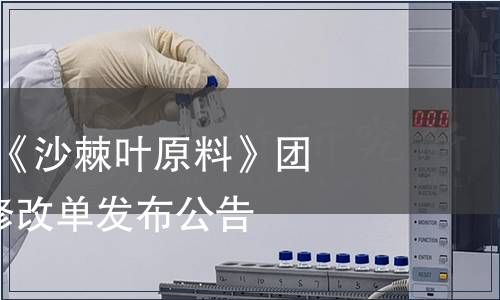 國際沙棘協(xié)會《沙棘葉原料》團體標(biāo)準(zhǔn)第1號修改單發(fā)布公告