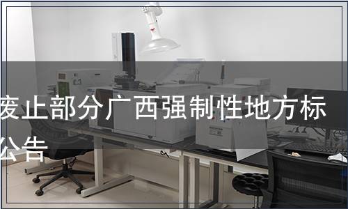 關于廢止部分廣西強制性地方標準的公告