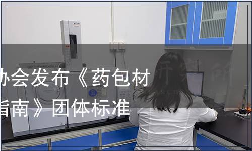 中國醫(yī)藥包裝協(xié)會發(fā)布《藥包材質(zhì)量協(xié)議管理指南》團(tuán)體標(biāo)準(zhǔn)