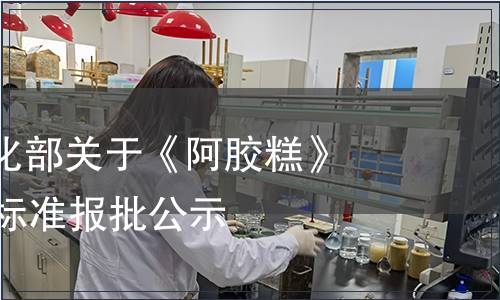 工業(yè)和信息化部關(guān)于《阿膠糕》等43項行業(yè)標(biāo)準(zhǔn)報批公示