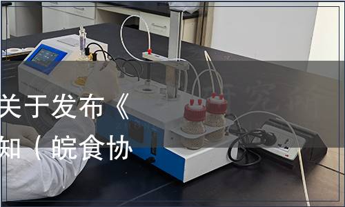 安徽省食品行業(yè)協(xié)會關(guān)于發(fā)布《徐集姜糖》標(biāo)準(zhǔn)的通知（皖食協(xié)[2023]18號）