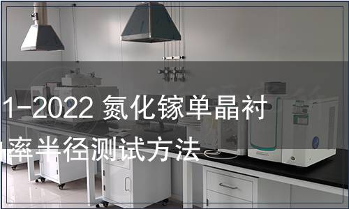 GB/T 41751-2022 氮化鎵單晶襯底片晶面曲率半徑測試方法