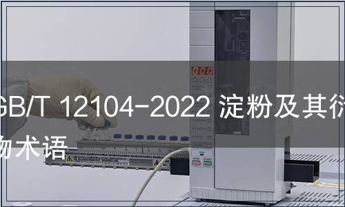 GB/T 12104-2022 淀粉及其衍生物術語