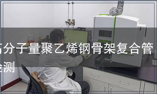 超高分子量聚乙烯鋼骨架復合管材檢測