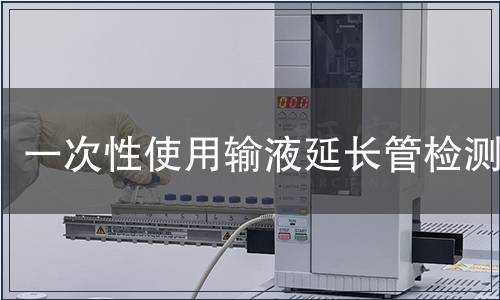 一次性使用輸液延長管檢測