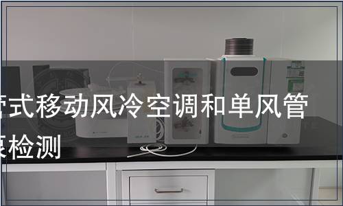 無風管式移動風冷空調(diào)和單風管式熱泵檢測