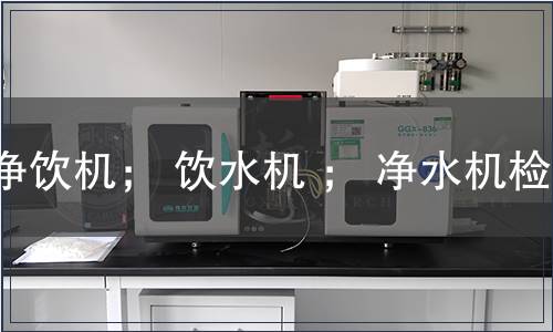 凈飲機； 飲水機 ； 凈水機檢測