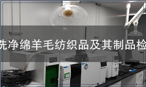 洗凈綿羊毛紡織品及其制品檢測(cè)
