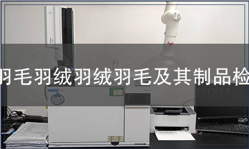 羽毛羽絨羽絨羽毛及其制品檢測