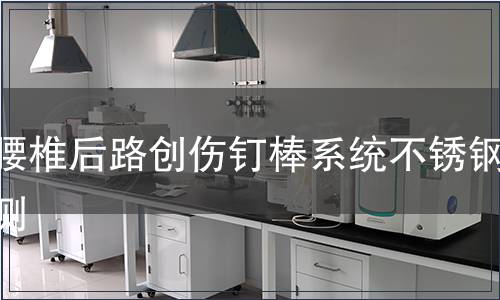 胸腰椎后路創(chuàng)傷釘棒系統(tǒng)不銹鋼檢測