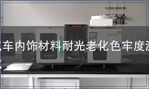 汽車內(nèi)飾材料耐光老化色牢度測(cè)試