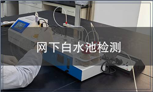 網(wǎng)下白水池檢測