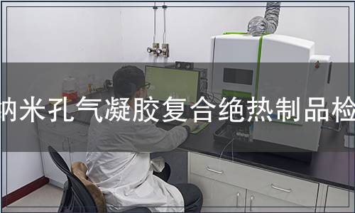 納米孔氣凝膠復合絕熱制品檢測